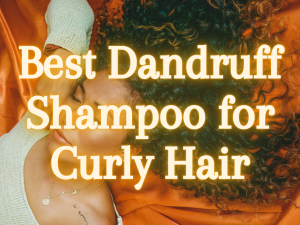 Best Dandruff Shampoo for Curly Hair